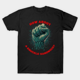 How about a knuckle sandwich? T-Shirt